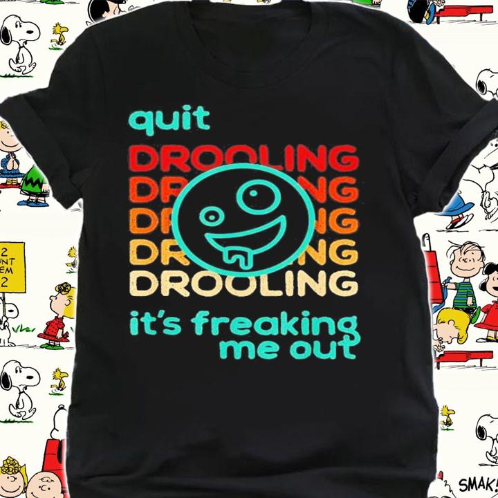 Quit Drooling It's Freaking Me Out T-Shirt t-shirt shirt
