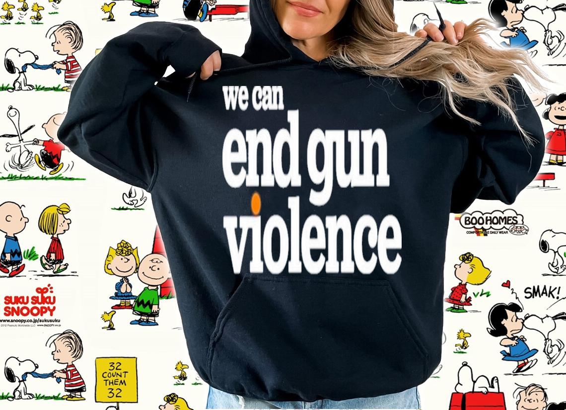 National Gun Violence Awareness Day We Can End Gun Violence T-Shirt t-shirt hoodie