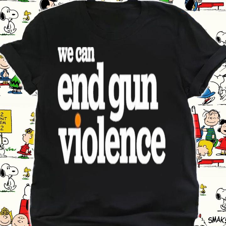 National Gun Violence Awareness Day We Can End Gun Violence T-Shirt t-shirt shirt