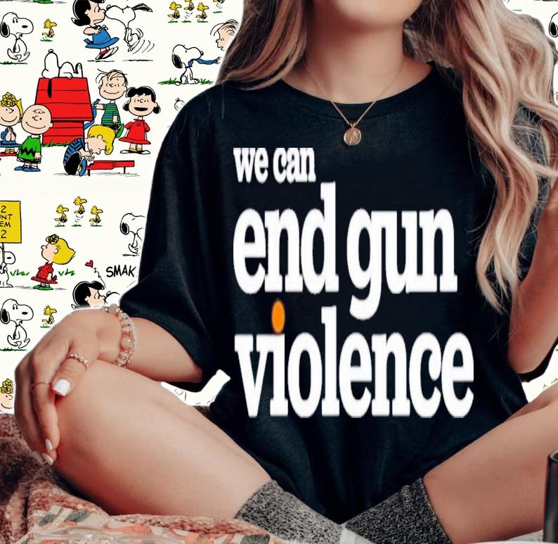 National Gun Violence Awareness Day We Can End Gun Violence T-Shirt t-shirt woman shirt