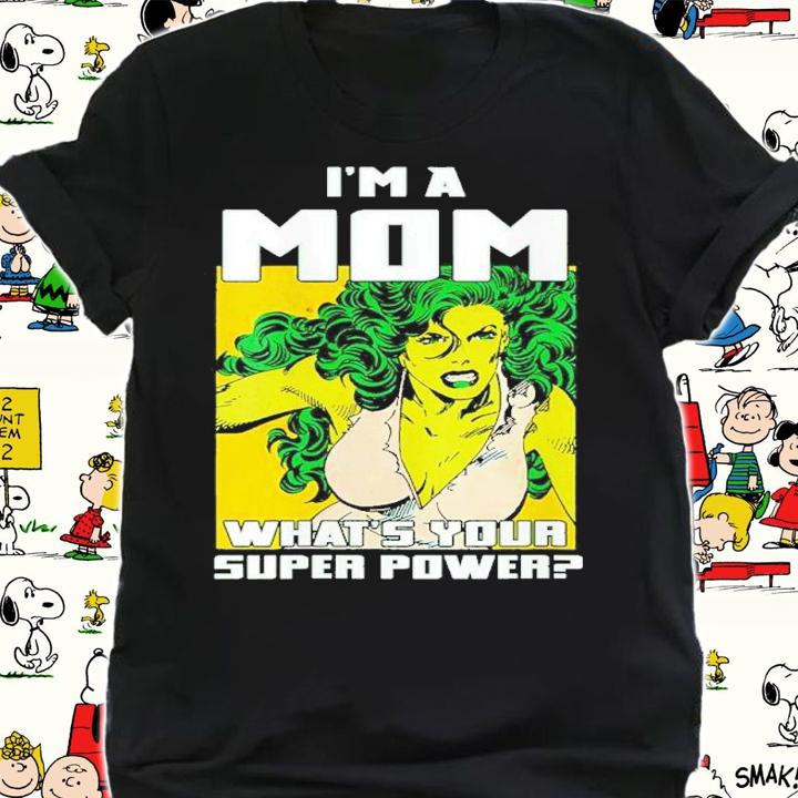 She Hulk I'm A Mom What's Your Super Power Shirt t-shirt