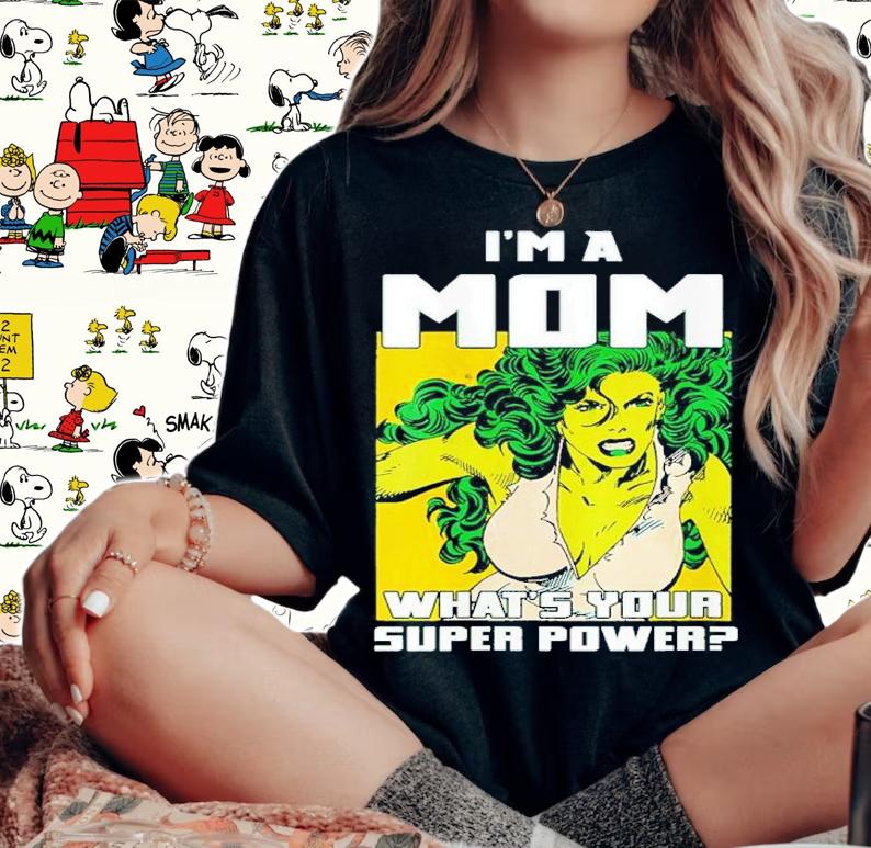 She Hulk I'm A Mom What's Your Super Power Shirt t-shirt
