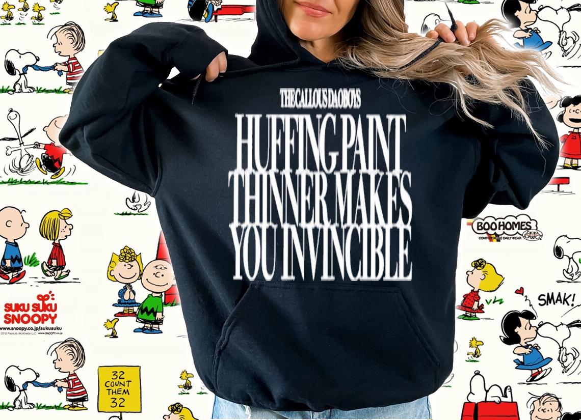 The callous daoboys huffing paint thinner makes you invincible shirt t-shirt hoodie