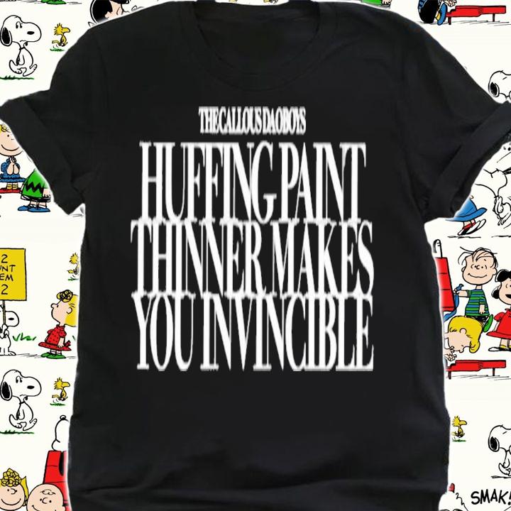 The callous daoboys huffing paint thinner makes you invincible shirt t-shirt shirt