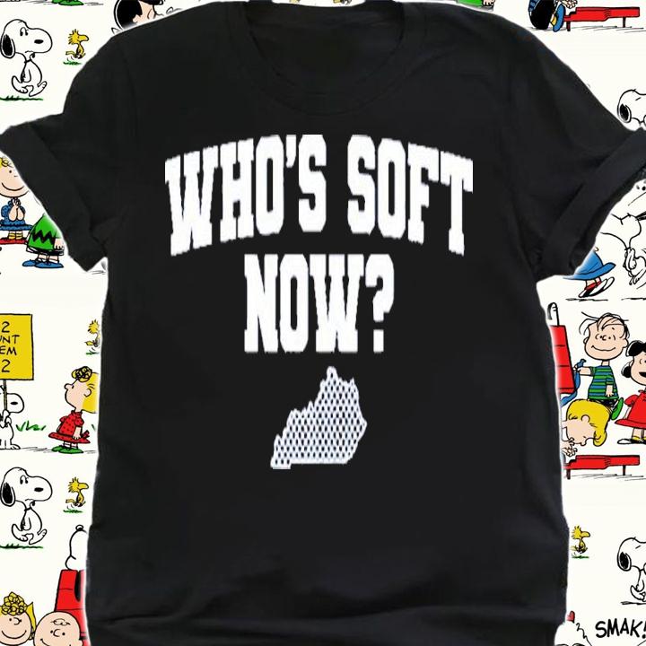 Who's Soft Now Shirt t-shirt