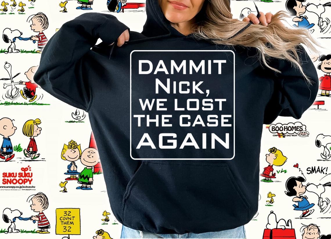 T. Greg Doucette Dammit Nick We Lost The Case Again T-Shirt t-shirt hoodie