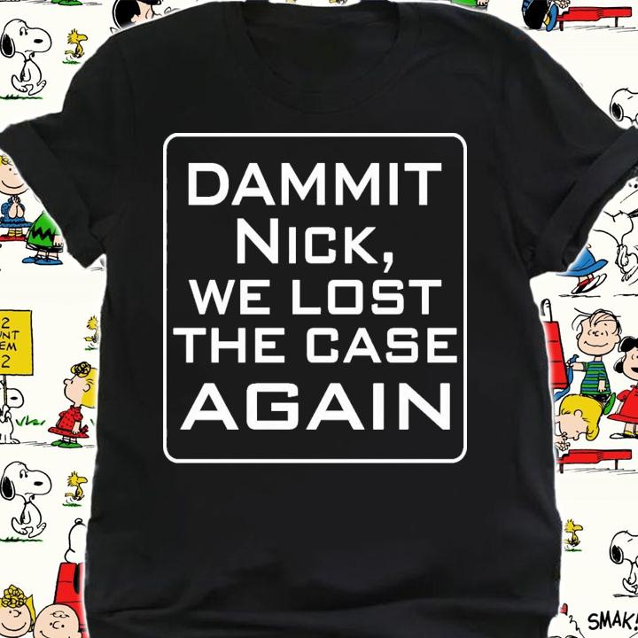 T. Greg Doucette Dammit Nick We Lost The Case Again T-Shirt t-shirt shirt