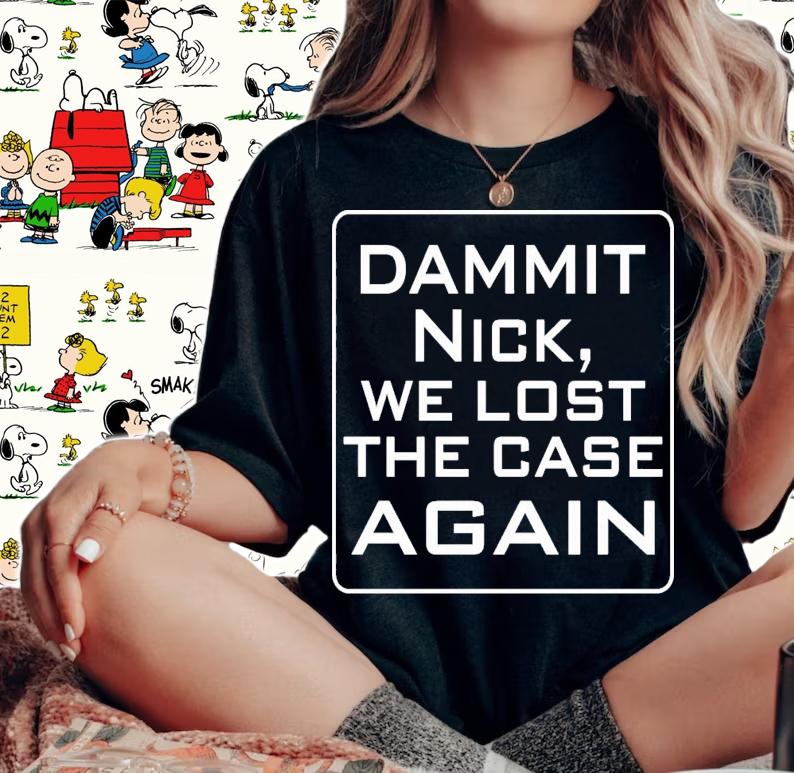 T. Greg Doucette Dammit Nick We Lost The Case Again T-Shirt t-shirt woman shirt