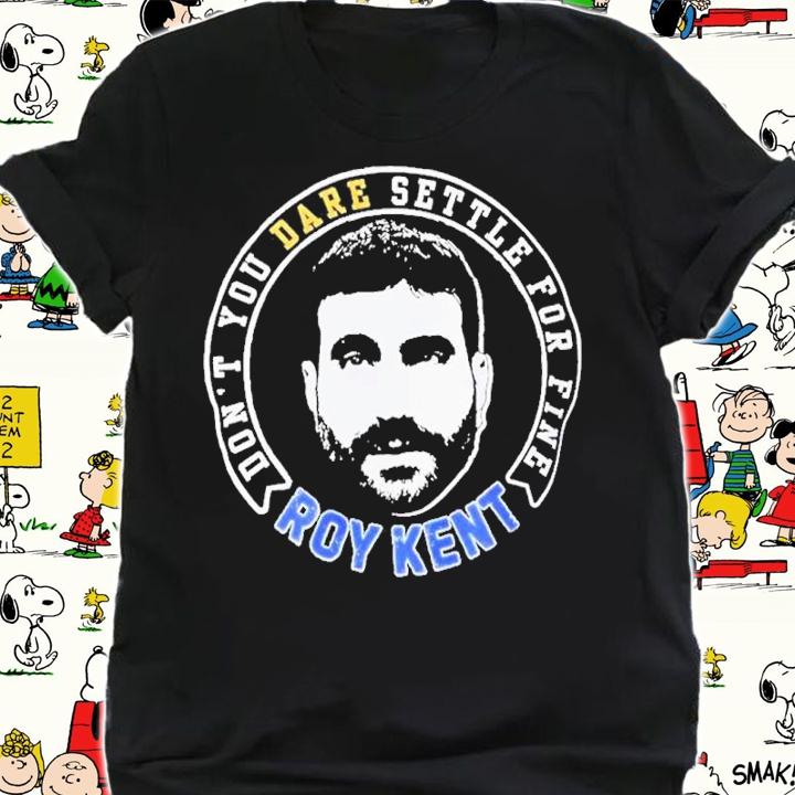 Ted Lasso Don't Dare Settle For Fine Roy Kent Shirt t-shirt