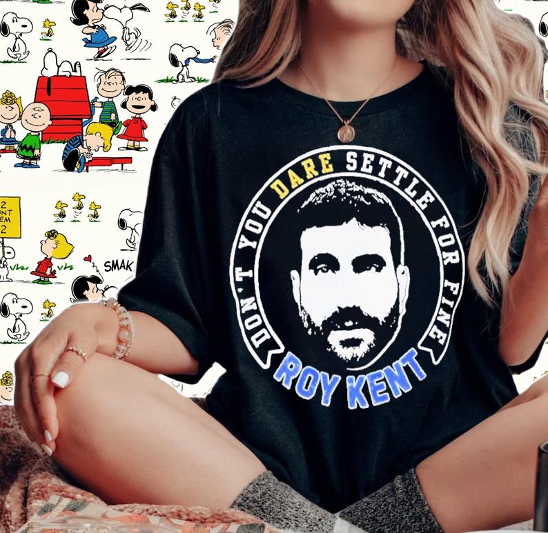 Ted Lasso Don't Dare Settle For Fine Roy Kent Shirt t-shirt woman shirt