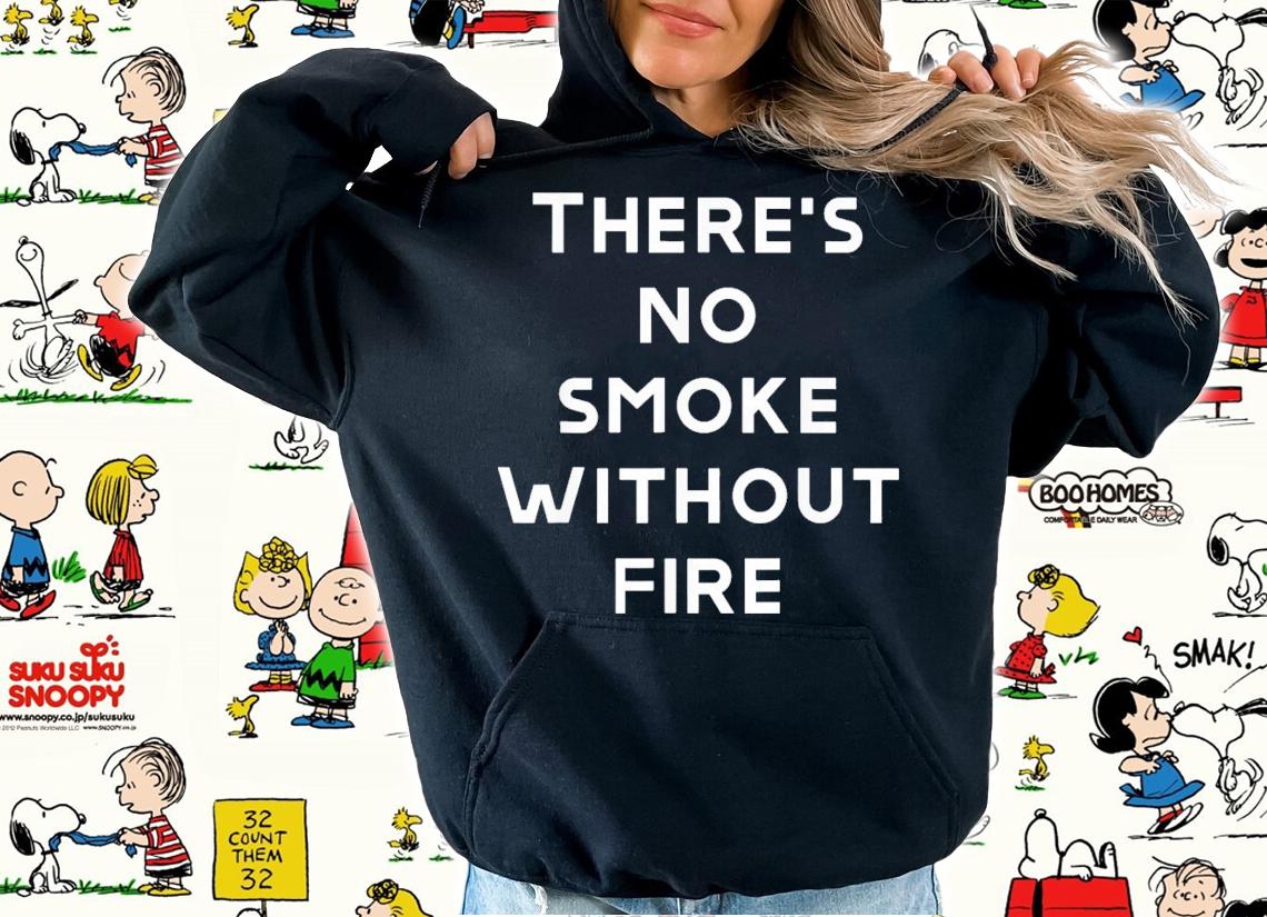 There Are No Smoke Without Fire T-Shirt t-shirt hoodie