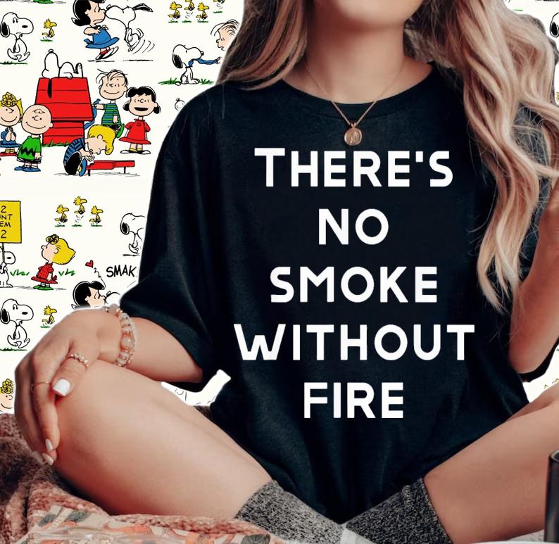There Are No Smoke Without Fire T-Shirt t-shirt woman shirt