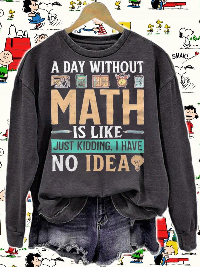 A day without math is like just kidding I have no idea T-shirt t-shirt sweatshirt