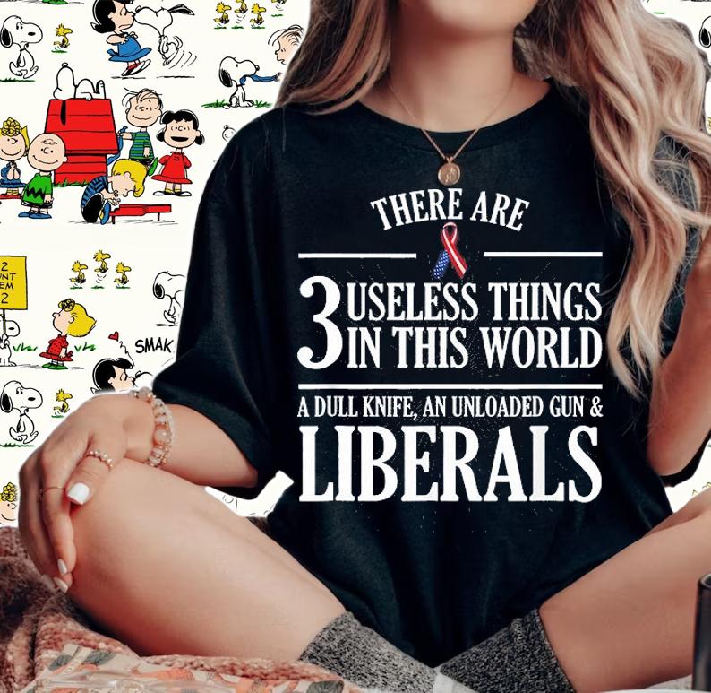 Anti Liberal Useless Liberals, Liberal Tears T-Shirt t-shirt woman shirt