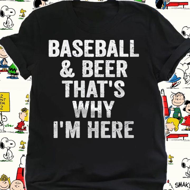 Baseball And Beer Thats Why Im Here Shirt Funny Baseball Premium Shirt t-shirt shirt