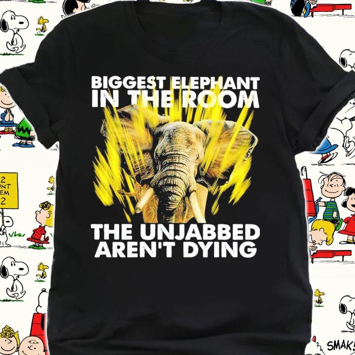 Biggest Elephant In The Room The Unjabbed Aren't Dying Shirt t-shirt