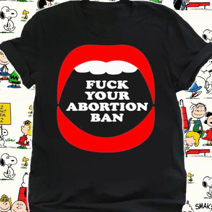 Brandon Wolf Fuck Your Abortion Ban Pro Choice Feminist Shirt t-shirt