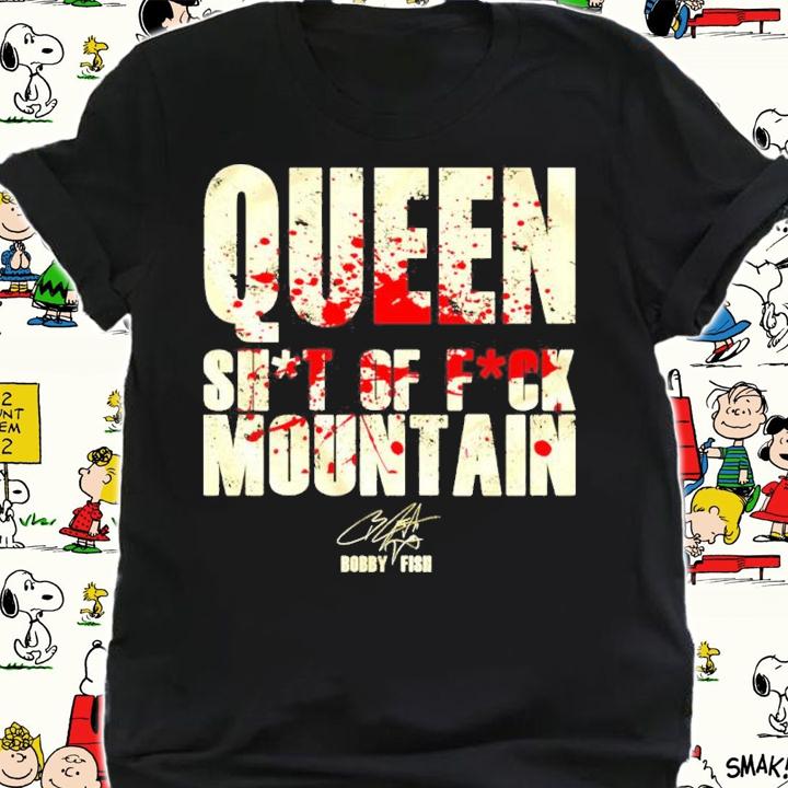 Bobby Fish Queen Sht of Fck Mountain Shirt t-shirt