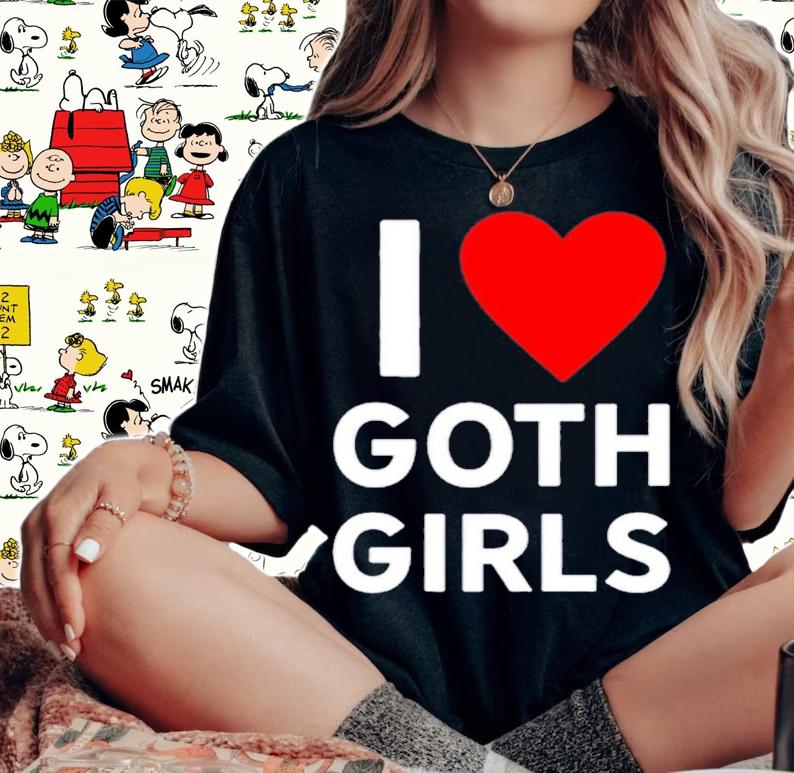 I Love Goth Girls Shirt t-shirt