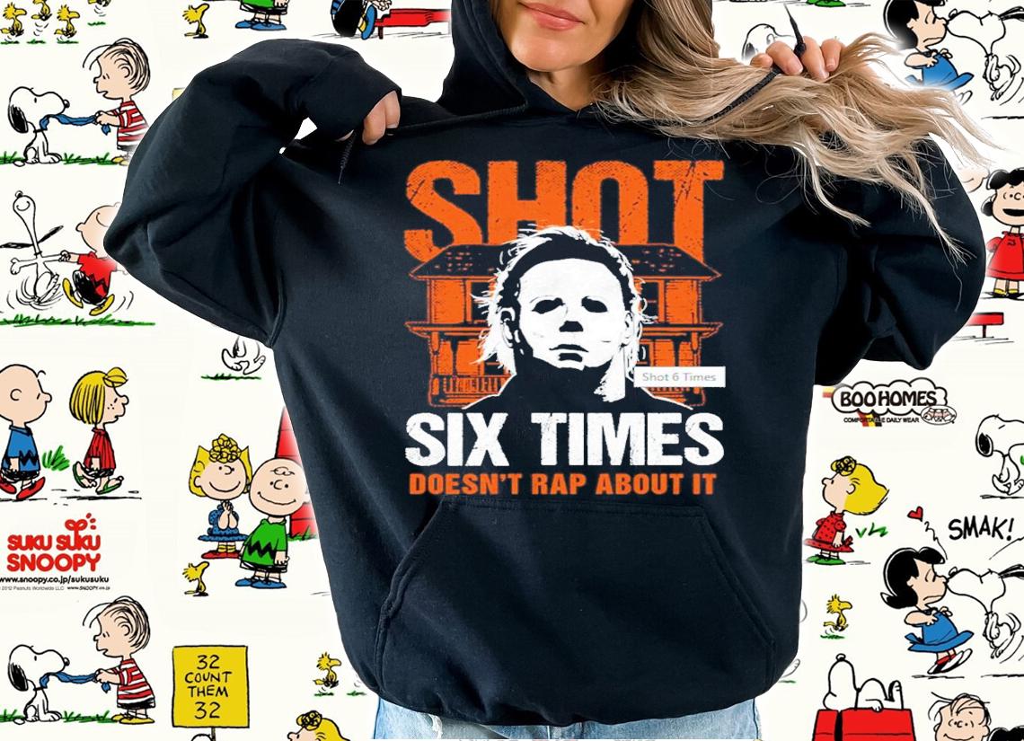 Michael Myers Shot Six Times Doesn't Rap About It Shirt t-shirt
