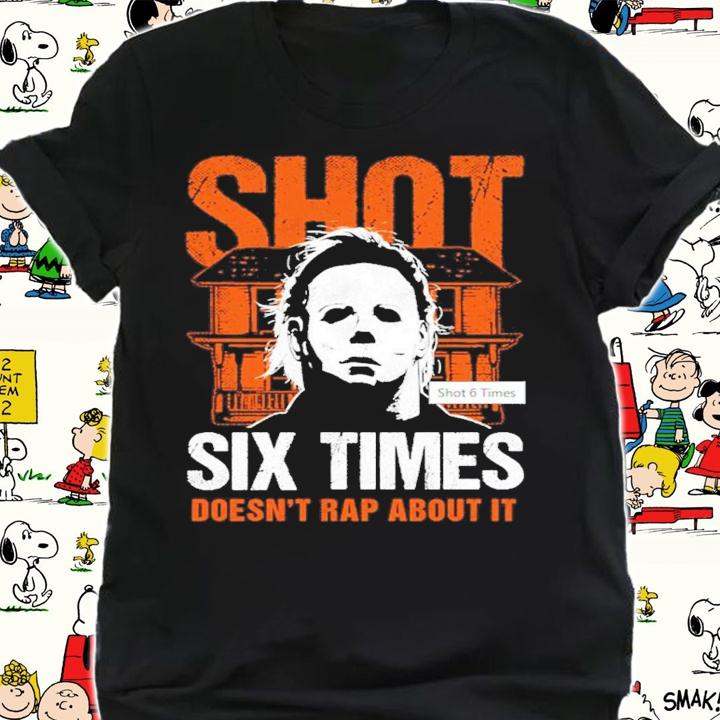 Michael Myers Shot Six Times Doesn't Rap About It Shirt t-shirt
