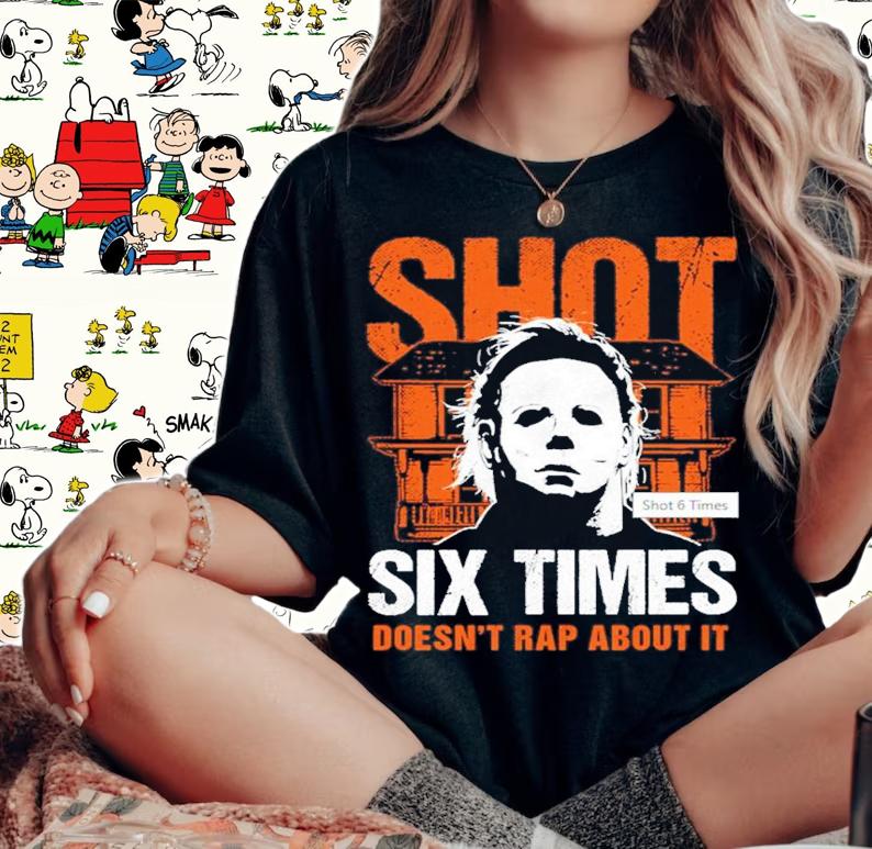 Michael Myers Shot Six Times Doesn't Rap About It Shirt t-shirt