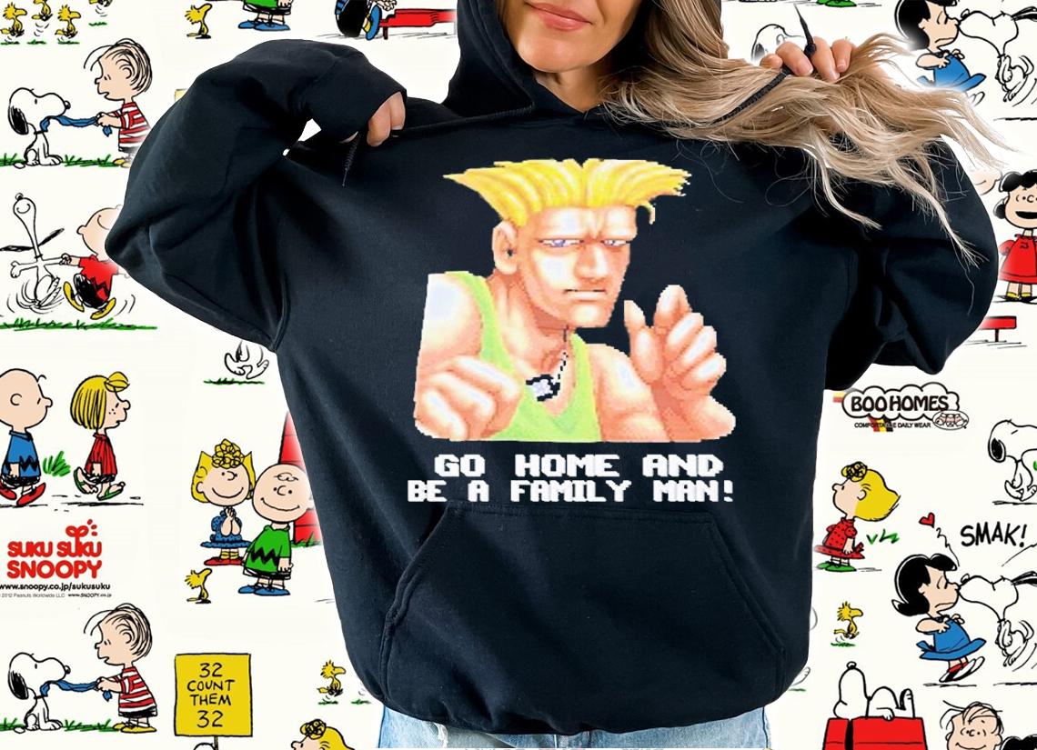 Go Home And Be A Family Man T-Shirt t-shirt