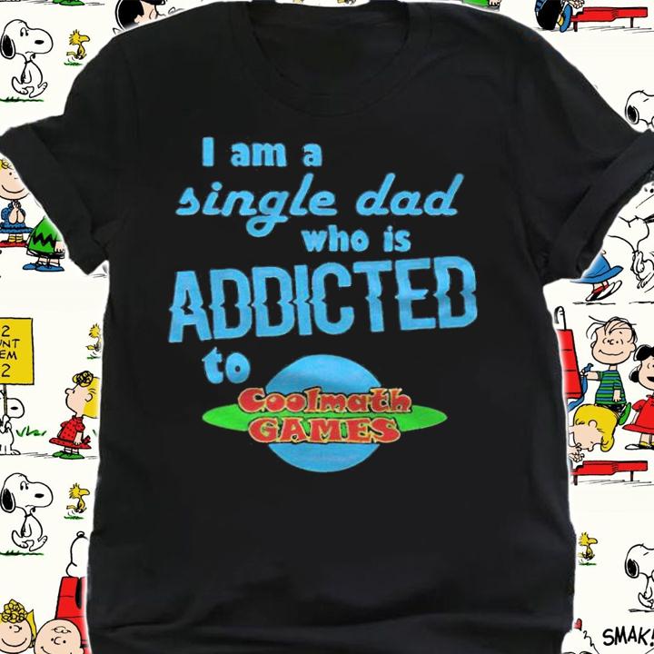 I am a single dad who is addicted to coolmath games T-shirt t-shirt shirt