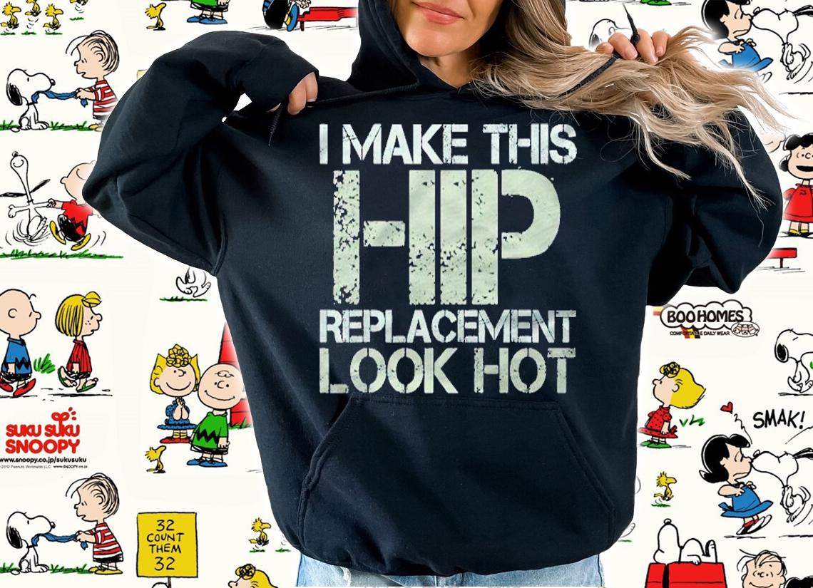 I Make This Hip Replacement Look Hot Funny Surgery Gag Shirt t-shirt hoodie