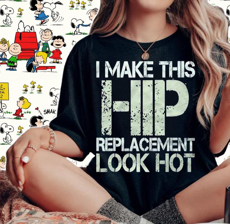I Make This Hip Replacement Look Hot Funny Surgery Gag Shirt t-shirt woman shirt