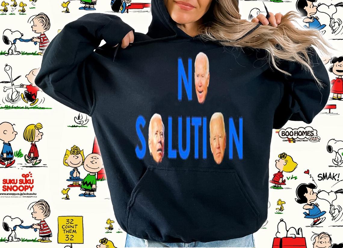 Joe Biden No Solution Shirt t-shirt hoodie