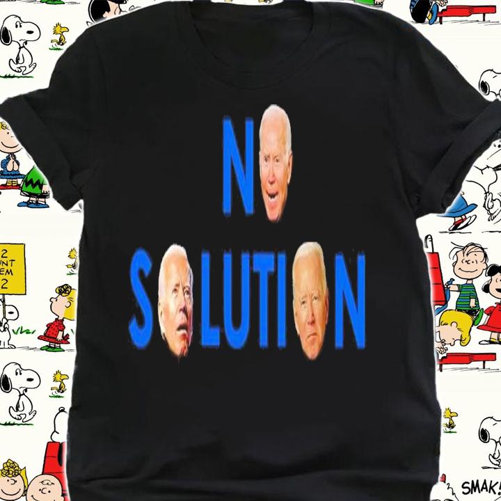 Joe Biden No Solution Shirt t-shirt shirt
