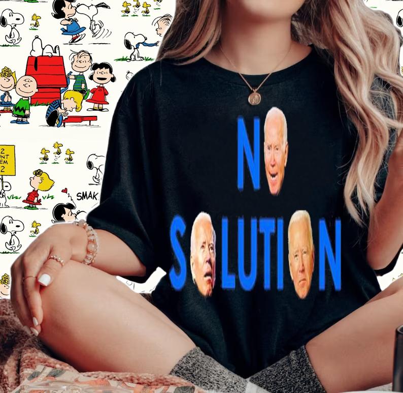 Joe Biden No Solution Shirt t-shirt woman shirt