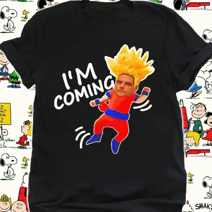 Matt Gaetz X Dragon Balls Funny Im Coming T-Shirt t-shirt shirt