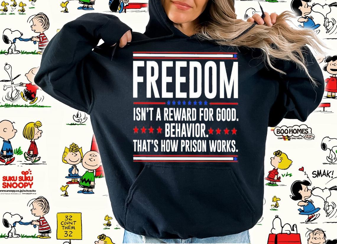 Freedom Isn't Reward For Good Behavior That's How Prison Works Shirt t-shirt