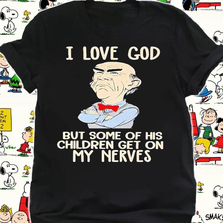 I Love God But Some Of His Children Get On My Nerves T-Shirt t-shirt