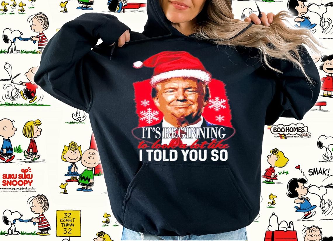 Its Beginning To Look A Lot Like I Told You So Trump Xmas Shirt t-shirt