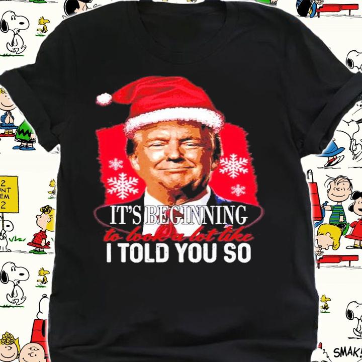 Its Beginning To Look A Lot Like I Told You So Trump Xmas Shirt t-shirt