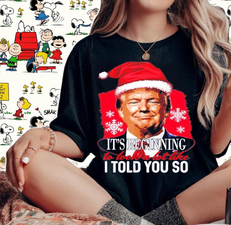 Its Beginning To Look A Lot Like I Told You So Trump Xmas Shirt t-shirt