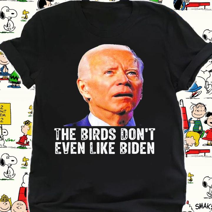 The Birds Dont Even Like Joe Biden T-Shirt t-shirt