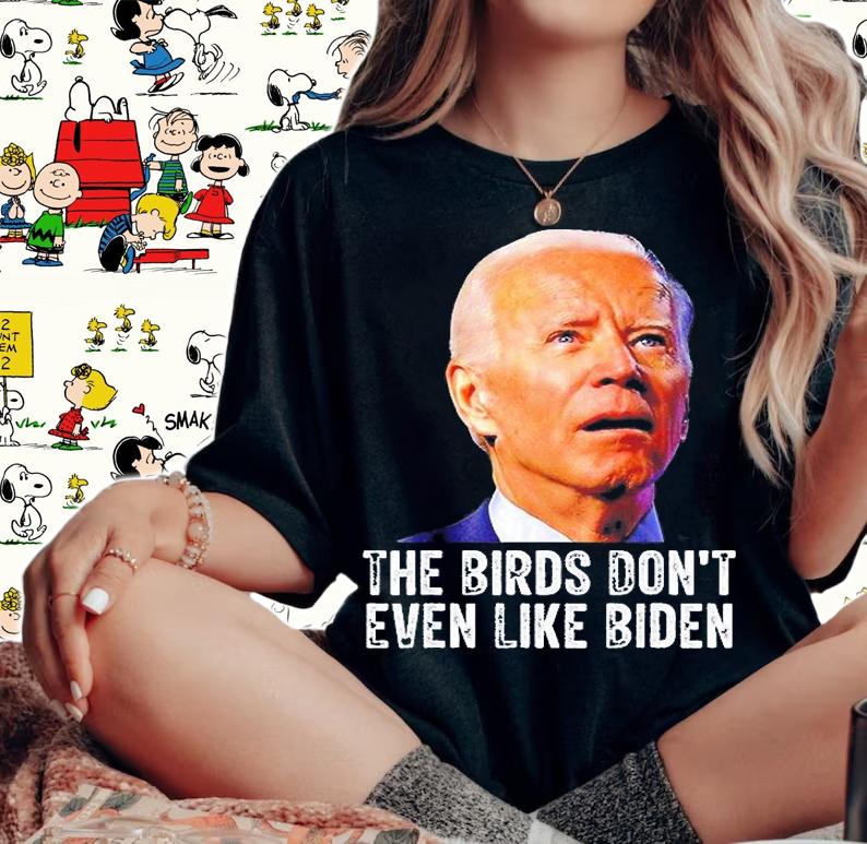 The Birds Dont Even Like Joe Biden T-Shirt t-shirt