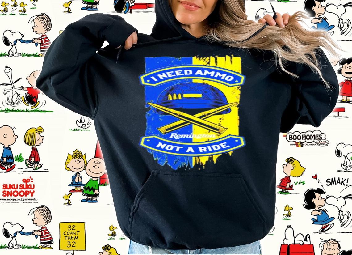 Ukraine I Need Ammo Remington Not A Ride Shirt t-shirt hoodie