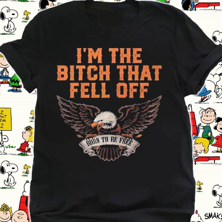 Womens Im The Bitch That Fell Off Eagle Zip Shirt t-shirt shirt