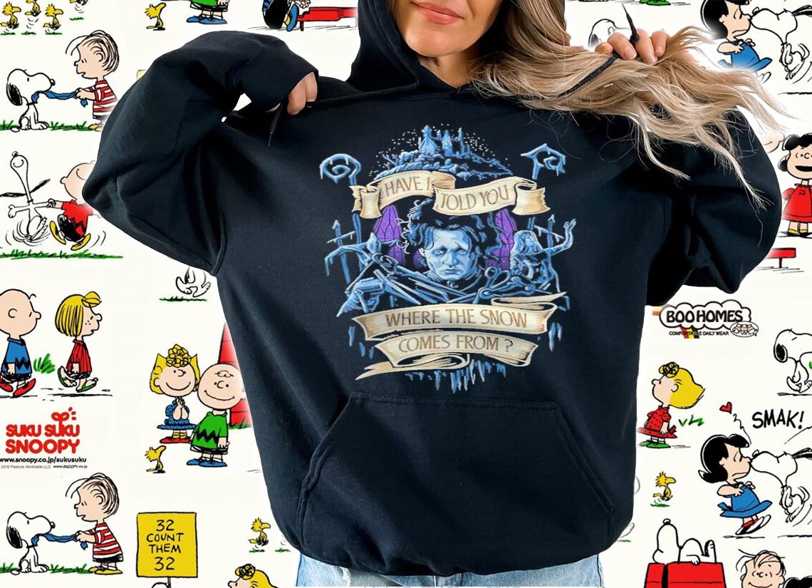 Have I Told You Where The Snow Comes From Shirt t-shirt hoodie