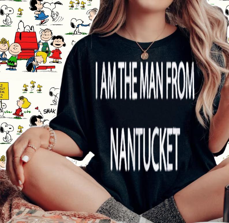 I Am The Man From Nantucket Shirt t-shirt woman shirt