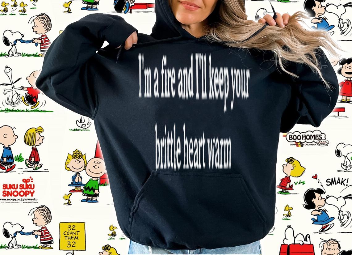 I'm a fire and I'll keep your brittle heart warm T-shirt t-shirt