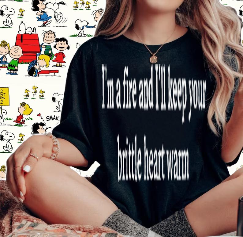 I'm a fire and I'll keep your brittle heart warm T-shirt t-shirt