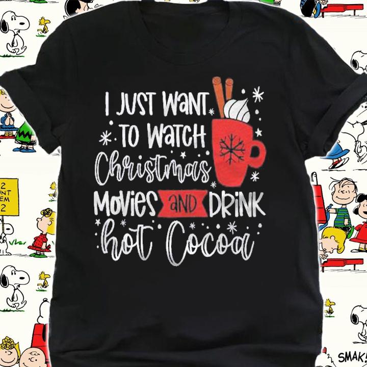 I Just Want To Watch Christmas Movies And Drink Hot Cocoa Shirt t-shirt shirt