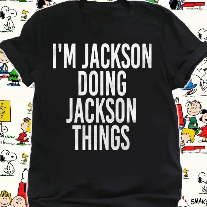 Im Jackson Doing Jackson Things Funny Birthday Gift Idea shirt t-shirt
