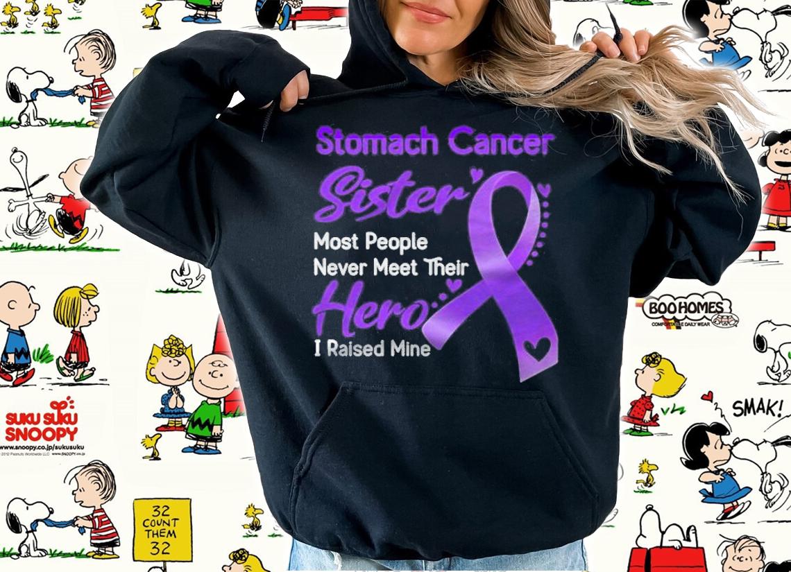 Stomach cancer sister most eople never meet their hero i raise mine shirt t-shirt